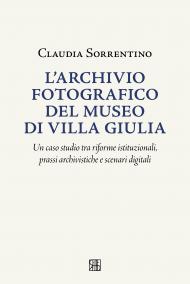 L'archivio fotografico del museo villa Giulia: Un caso studio tra riforme istituzionali, prassi archivistiche e scenari digitali