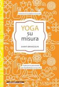 Yoga su misura. Il percorso personale per trasformare la tua vita