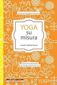 Yoga su misura. Il percorso personale per trasformare la tua vita