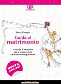 Guida al matrimonio. Manuale d'istruzioni per promessi sposi e futuri wedding planner