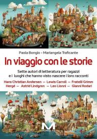 In viaggio con le storie. Sette autori di letteratura per ragazzi e i luoghi che hanno visto nascere i loro racconti