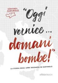 Oggi vernice… domani bombe! La storia degli anni sessanta in Sudtirolo