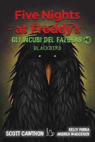 Gli incubi del Fazbear. Blackbird. Five nights at Freddy's. Vol. 6