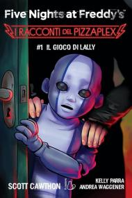 Il gioco di Lally. Five nights at Freddy's. I racconti del Pizzaplex. Vol. 1