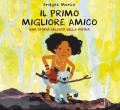 Il primo migliore amico. Una storia dell'età della pietra. Ediz. a colori