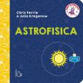 Astrofisica. Baby scienziati. Ediz. a colori