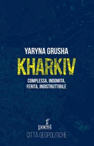 Kharkiv. Complessa, indomita, ferita, indistruttibile