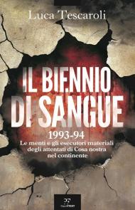 Il biennio di sangue. 1993-94. Le menti e gli esecutori materiali degli attentati di Cosa nostra in continente
