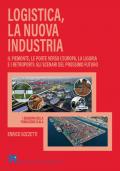 Logistica, la nuova industria. Il Piemonte, le porte verso l'Europa, la Liguria e i retroporti: gli scenari del prossimo futuro