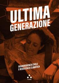 Ultima generazione. Disobbedienza civile e resistenza climatica