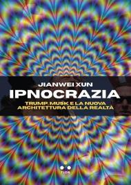 Ipnocrazia. Trump, Musk e la nuova architettura della realtà