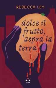 Dolce il frutto, aspra la terra