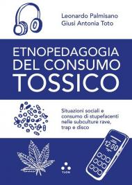 Etnopedagogia del consumo tossico. Situazioni sociali e consumo di stupefacenti nelle subculture rave, trap e disco