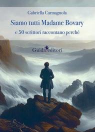 Siamo tutti Madame Bovary e 50 scrittori raccontano perchè