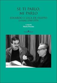 Se ti parlo, mi parlo. Eduardo e Luca De Filippo. Lettere (1949-1979)