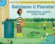 Salviamo il pianeta! Emergenza acqua, cosa fare? Ediz. a colori