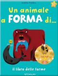 Un animale a forma di... Il libro delle forme. Ediz. a colori