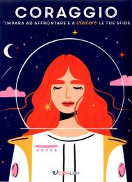 Coraggio. Impara ad affrontare e a vincere le tue sfide