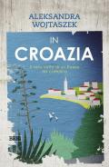 In Croazia. Il vero volto di un paese da cartolina. Ediz. a colori
