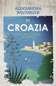 In Croazia. Il vero volto di un paese da cartolina. Ediz. a colori