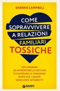 Come sopravvivere a relazioni familiari tossiche. Per imparare ad affrontare le critiche e a superare la vergogna dopo che i legami sono stati interrotti