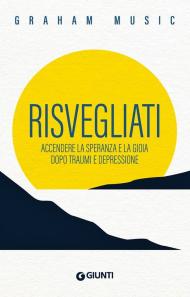 Risvegliati. Accendere la speranza e la gioia dopo traumi e depressione