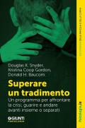 Superare un tradimento. Un programma per affrontare la crisi, guarire e andare avanti insieme o separati