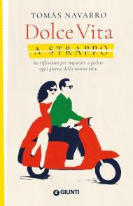 Dolce vita a strappo. 60 riflessioni per imparare a godere ogni giorno della nostra vita