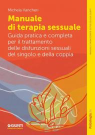 Manuale di terapia sessuale. Guida pratica e completa per il trattamento delle disfunzioni sessuali del singolo e della coppia