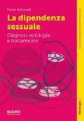 La dipendenza sessuale. Diagnosi, eziologia e trattamento