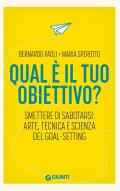 Qual è il tuo obiettivo? Smettere di sabotarsi: arte, tecnica e scienza del goal-setting