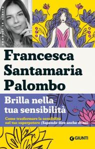 Brilla nella tua sensibilità. Come trasformare la tua sensibilità nel tuo superpotere (sapendo dire anche di no)