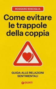 Come evitare le trappole della coppia. Guida alle relazioni sentimentali