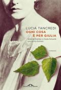 Ogni cosa è per Giulia. Antonio Gramsci e Giulia Schucht: una storia d'amore