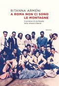 A Roma non ci sono le montagne. Il romanzo di via Rasella: lotta, amore e libertà