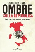 Ombre sulla Repubblica. Italia, 1945-1948: una guerra civile latente