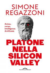 Platone nella Silicon Valley. Anima, corpo, intelligenza artificiale
