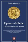 Il piacere del latino. Per ricordarlo, impararlo, insegnarlo