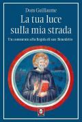 La tua luce sulla mia strada. Un commento alla Regola di san Benedetto