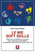 Le mie soft skills. Dalla ricerca scientifica al successo: tutti i segreti per padroneggiare le competenze trasversali nel lavoro e nella vita
