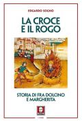 La croce e il rogo. Storia di fra Dolcino e Margherita