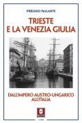 Trieste e la Venezia Giulia. Dall’impero austro-ungarico all'Italia