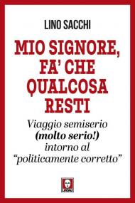 Mio signore, fa’ che qualcosa resti. Viaggio semiserio (molto serio!) intorno al «politicamente corretto»