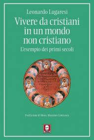 Vivere da cristiani in un mondo non cristiano. L'esempio dei primi secoli