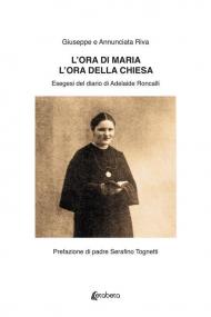 L'ora di Maria. L'ora della Chiesa. Esegesi del diario di Adelaide Roncalli.