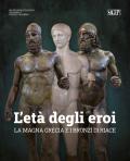 L'età degli eroi. La Magna Grecia e i Bronzi di Riace. Catalogo della mostra (Reggio Calabria, 12 agosto-23 ottobre 2022). Ediz. illustrata