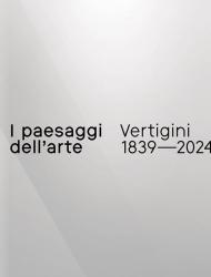 I paesaggi dell’arte. Vertigini 1839–2024