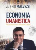 Economia umanistica. Per una nuova era a dimensione d'uomo. Nuova ediz.