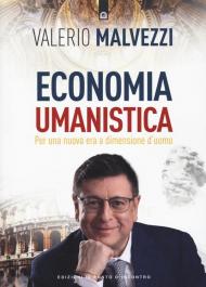 Economia umanistica. Per una nuova era a dimensione d'uomo. Nuova ediz.