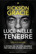 Luce nelle tenebre. Il potere del Jiu Jitsu invisibile per vincere le sfide della vita